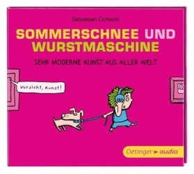 Sebastian Cichocki: Sommerschnee und Wurstmaschine. Sehr moderne Kunst aus aller Welt
