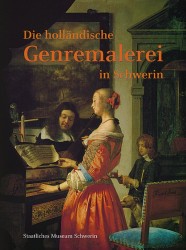 Gero Seelig mit Beiträgen von Kerstin Binzer und Ellis Dullaart: Die holländische Genremalerei in Schwerin