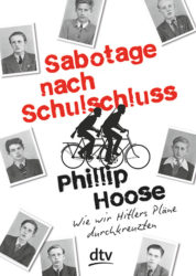 Philipp Hoose: Sabotage nach Schulschluss. Wie wir Hitlers Pläne durchkreuzten