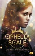 Lena Kiefer: Ophelia Scale. Die Welt wird brennen (Bd. 1)