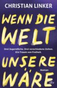 Christian Linker: Wenn die Welt unsere wäre
