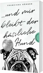 Franziska Hörner: Und mir bleibt der hässliche Hund